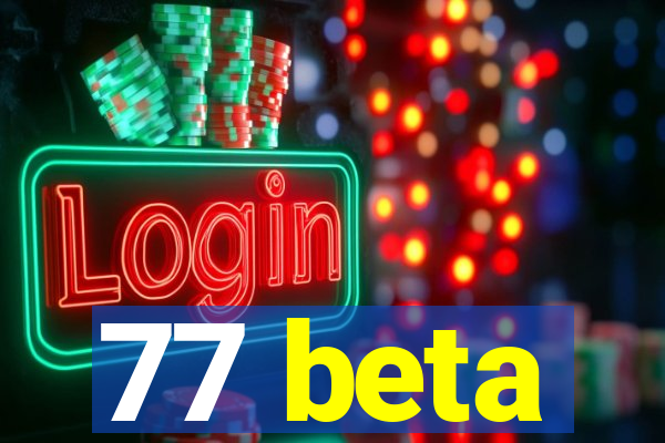 77 beta