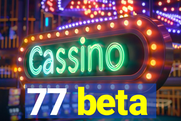 77 beta