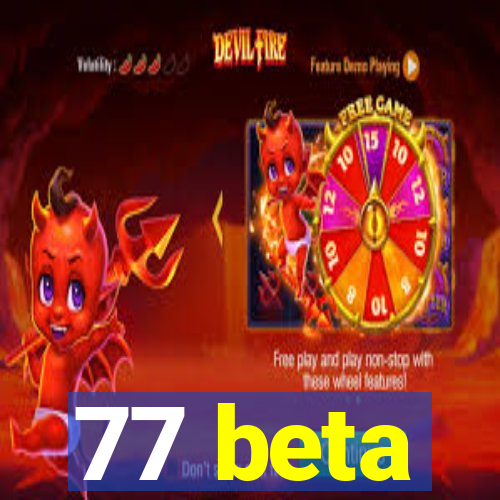 77 beta