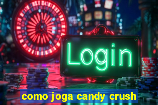 como joga candy crush