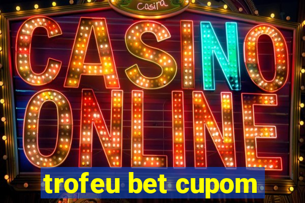 trofeu bet cupom