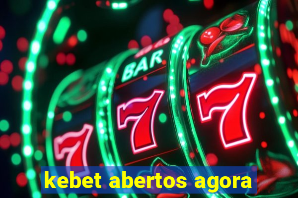 kebet abertos agora