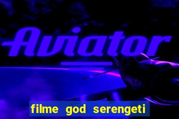 filme god serengeti completo dublado