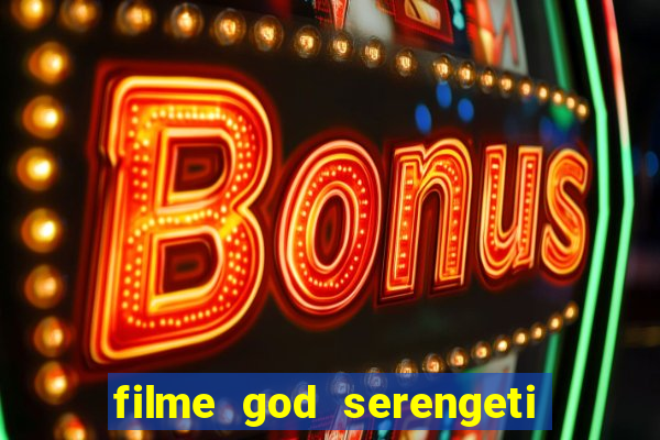 filme god serengeti completo dublado