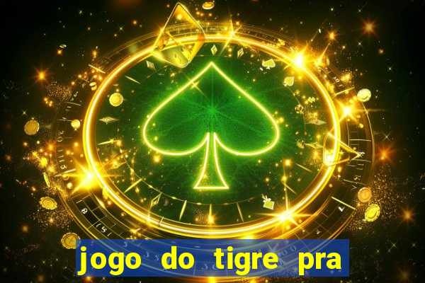 jogo do tigre pra ganhar dinheiro