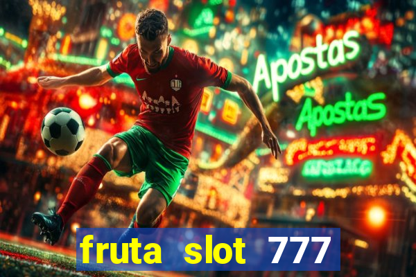 fruta slot 777 paga mesmo