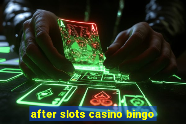 after slots casino bingo