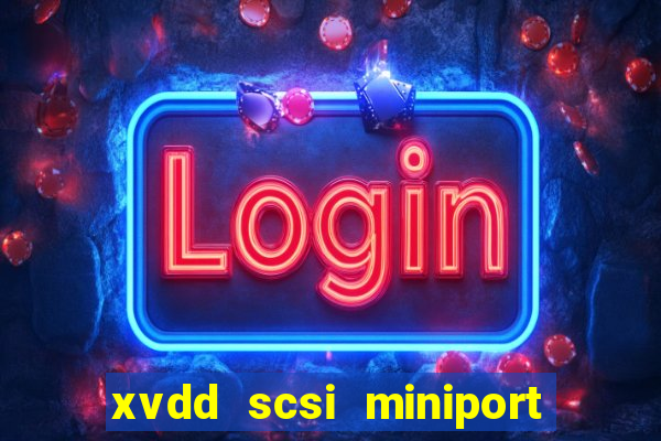 xvdd scsi miniport o que é isso