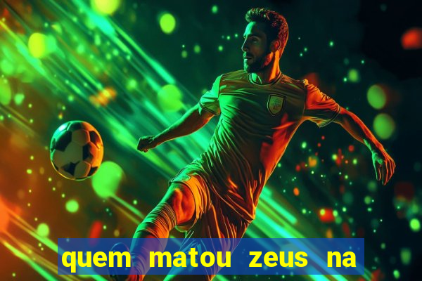 quem matou zeus na mitologia grega