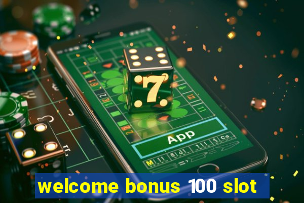 welcome bonus 100 slot