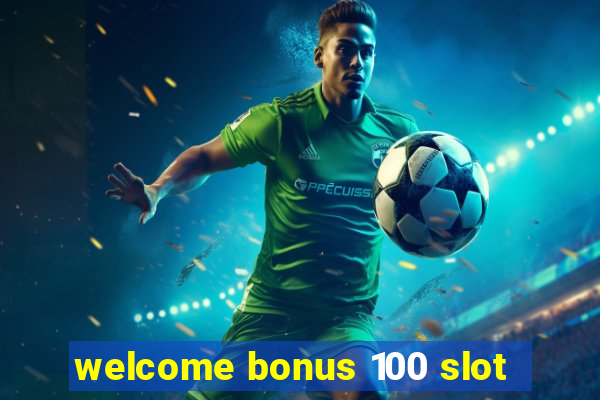 welcome bonus 100 slot