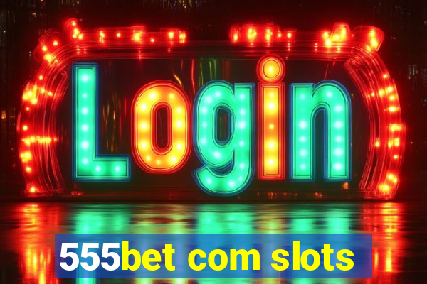 555bet com slots