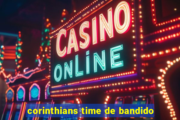 corinthians time de bandido