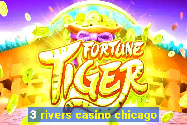 3 rivers casino chicago