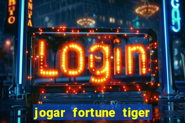 jogar fortune tiger sem depositar