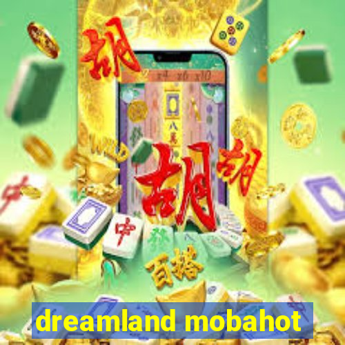 dreamland mobahot