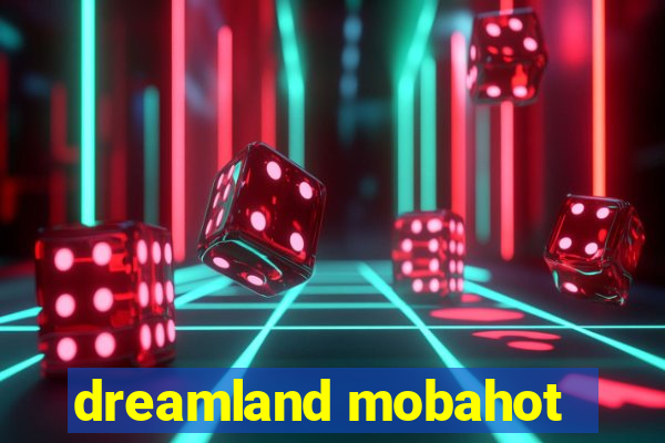 dreamland mobahot