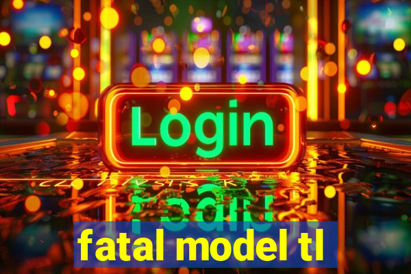 fatal model tl