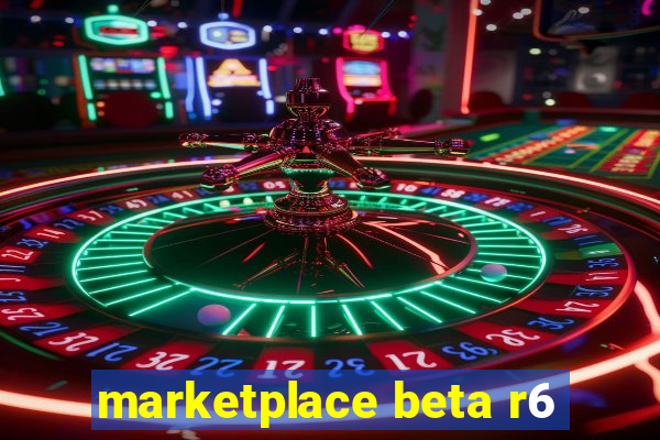 marketplace beta r6