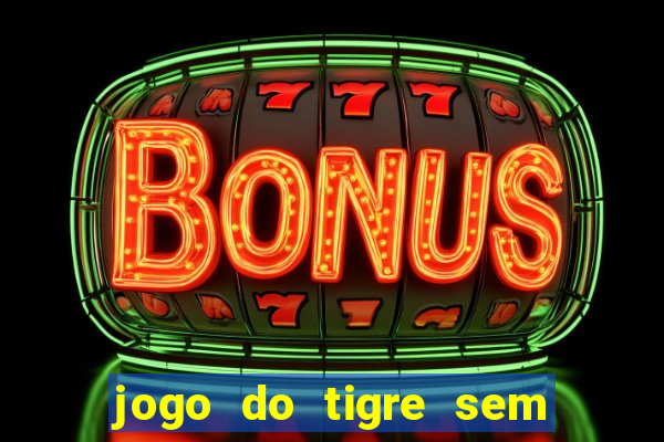 jogo do tigre sem colocar dinheiro