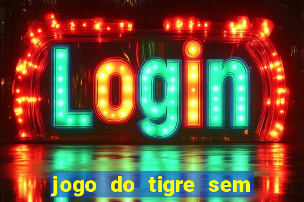 jogo do tigre sem colocar dinheiro