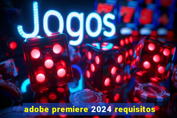 adobe premiere 2024 requisitos