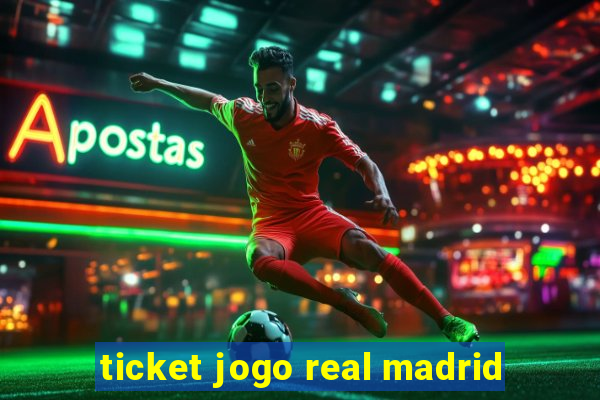 ticket jogo real madrid