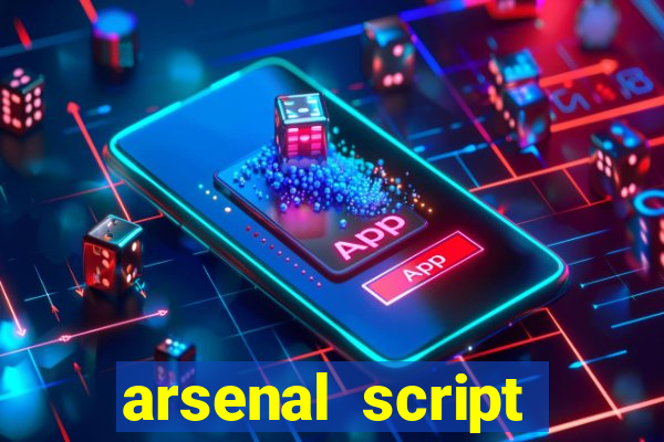 arsenal script pastebin 2022