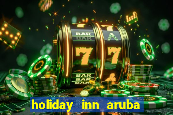 holiday inn aruba beach resort & casino