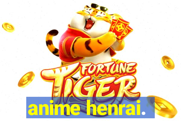 anime henrai.