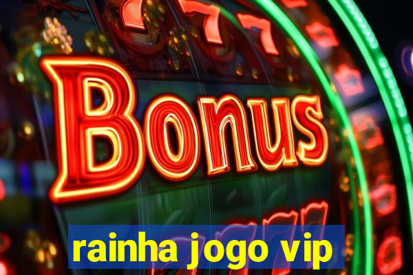 rainha jogo vip