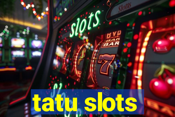 tatu slots