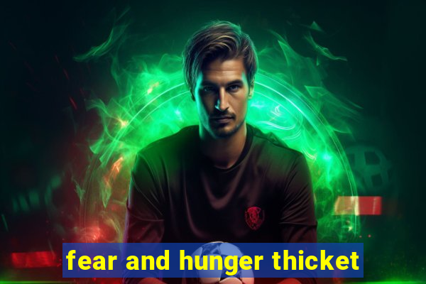 fear and hunger thicket