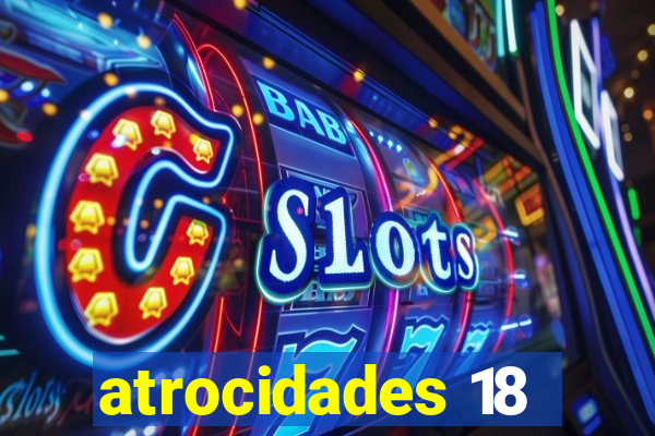 atrocidades 18