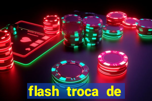 flash troca de corpo parte 2