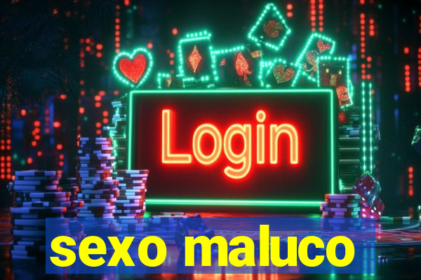 sexo maluco