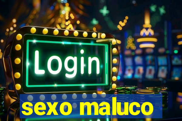 sexo maluco