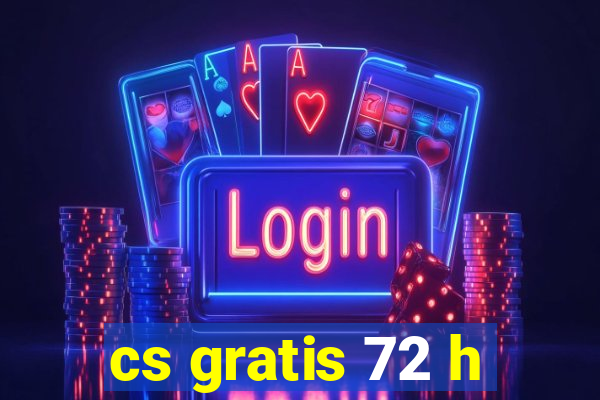 cs gratis 72 h