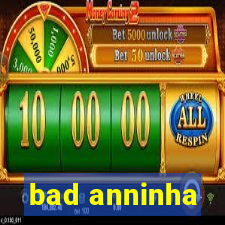 bad anninha