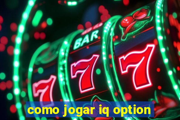 como jogar iq option