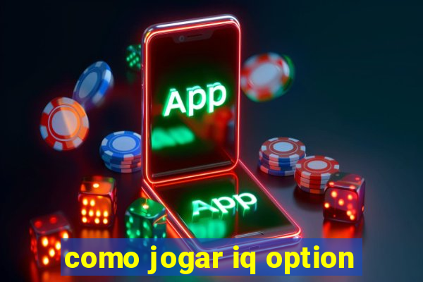 como jogar iq option