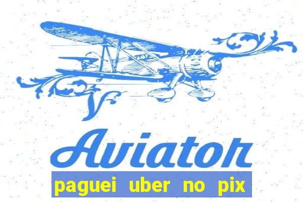 paguei uber no pix e nao achou motorista