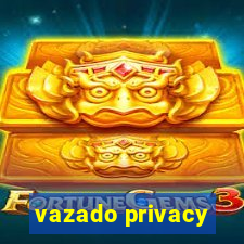 vazado privacy