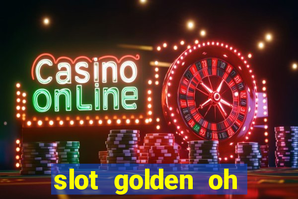 slot golden oh yeah casino slots