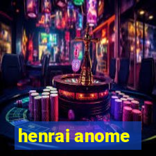 henrai anome