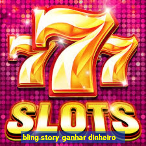 bling story ganhar dinheiro