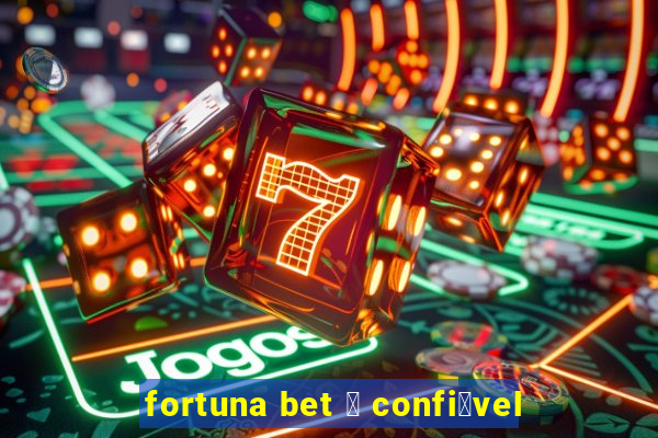 fortuna bet 茅 confi谩vel