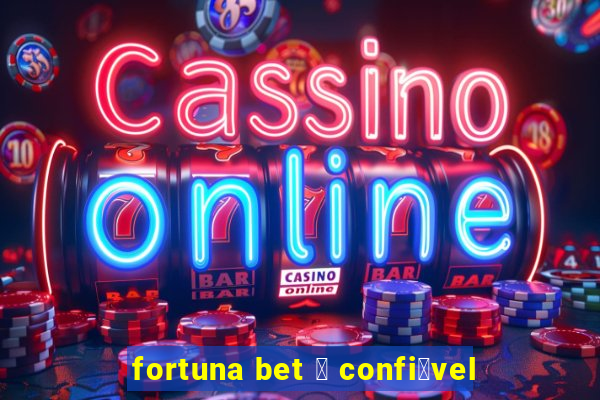 fortuna bet 茅 confi谩vel