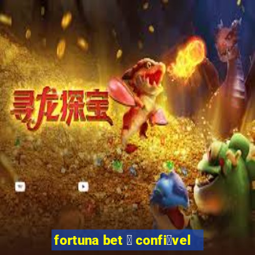 fortuna bet 茅 confi谩vel