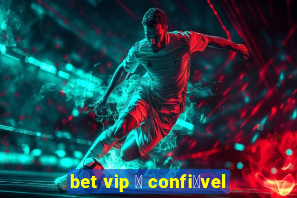 bet vip 茅 confi谩vel